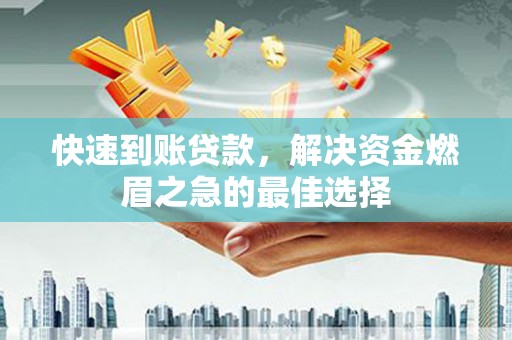 徐汇快速到账贷款，解决资金燃眉之急的最佳选择