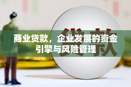 徐汇商业贷款，企业发展的资金引擎与风险管理