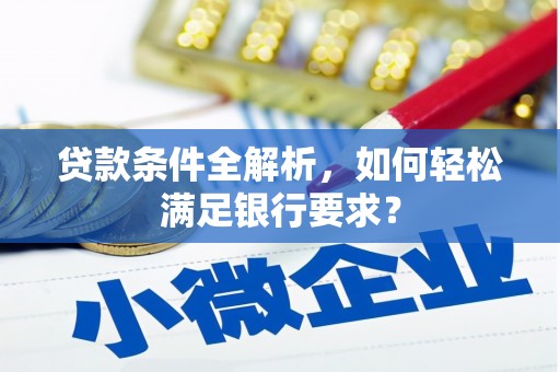 徐汇贷款条件全解析，如何轻松满足银行要求？