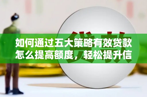 徐汇如何通过五大策略有效贷款怎么提高额度，轻松提升信用价值