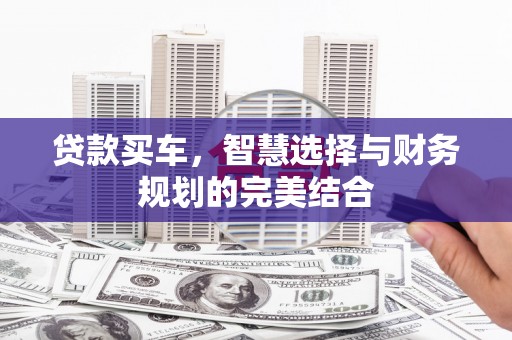 徐汇贷款买车，智慧选择与财务规划的完美结合