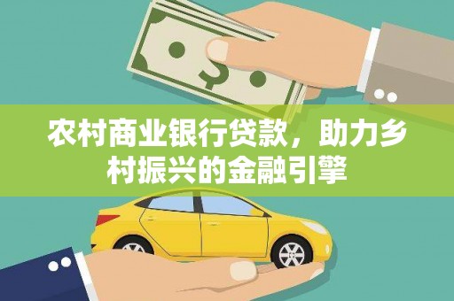 徐汇农村商业银行贷款，助力乡村振兴的金融引擎