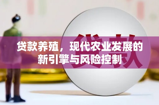 徐汇贷款养殖，现代农业发展的新引擎与风险控制