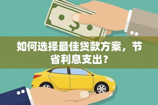 徐汇如何选择最佳贷款方案，节省利息支出？