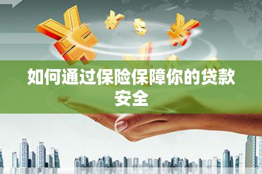 徐汇如何通过保险保障你的贷款安全