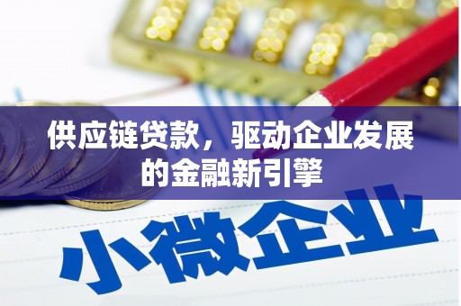 徐汇供应链贷款，驱动企业发展的金融新引擎