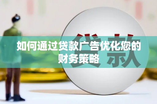 徐汇如何通过贷款广告优化您的财务策略