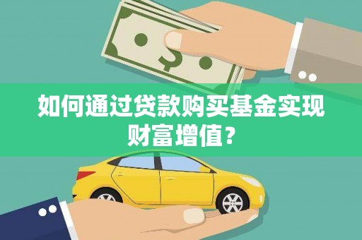 徐汇如何通过贷款购买基金实现财富增值？