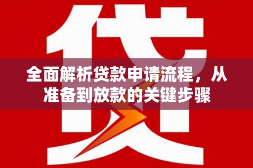 徐汇全面解析贷款申请流程，从准备到放款的关键步骤