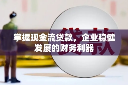 徐汇掌握现金流贷款，企业稳健发展的财务利器
