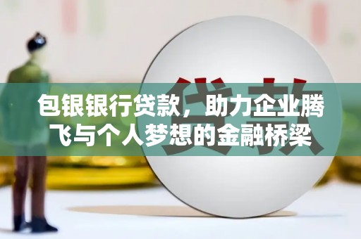 徐汇包银银行贷款，助力企业腾飞与个人梦想的金融桥梁