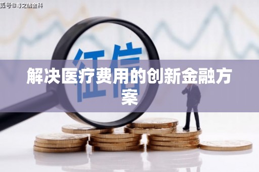 徐汇解决医疗费用的创新金融方案