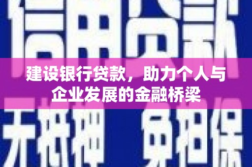 徐汇建设银行贷款，助力个人与企业发展的金融桥梁