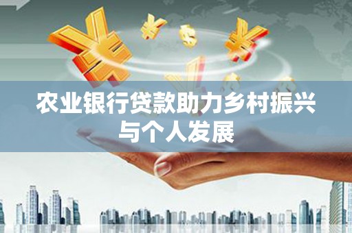 徐汇农业银行贷款助力乡村振兴与个人发展