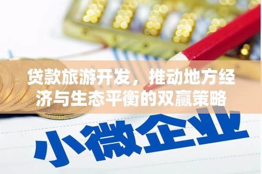 徐汇贷款旅游开发，推动地方经济与生态平衡的双赢策略