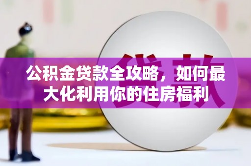 徐汇公积金贷款全攻略，如何最大化利用你的住房福利