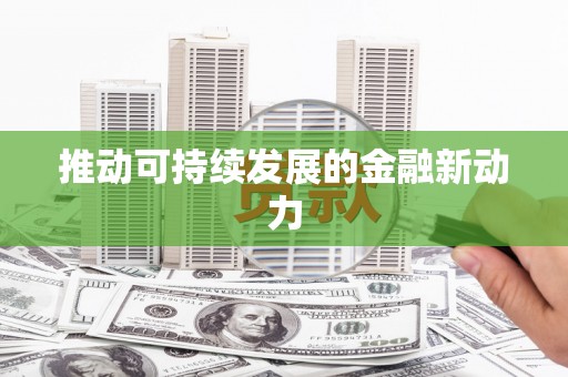 徐汇推动可持续发展的金融新动力