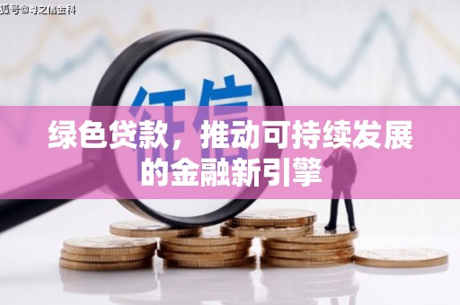 徐汇绿色贷款，推动可持续发展的金融新引擎