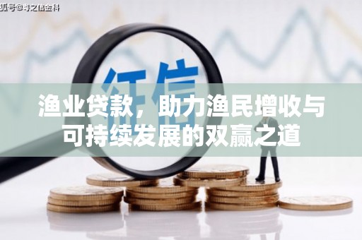 徐汇渔业贷款，助力渔民增收与可持续发展的双赢之道