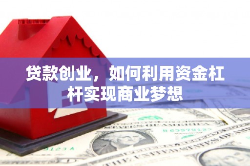 徐汇贷款创业，如何利用资金杠杆实现商业梦想