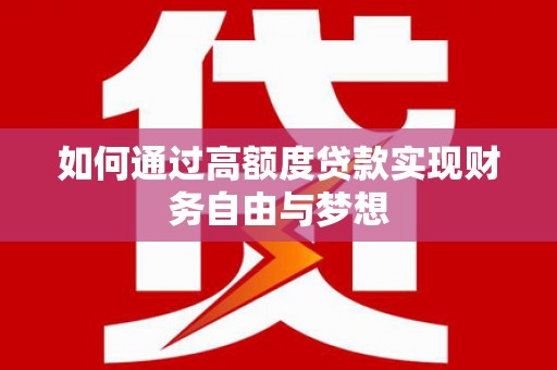 徐汇如何通过高额度贷款实现财务自由与梦想