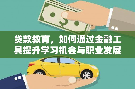 徐汇贷款教育，如何通过金融工具提升学习机会与职业发展
