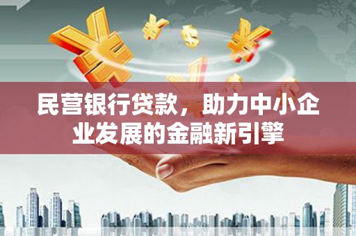 徐汇民营银行贷款，助力中小企业发展的金融新引擎