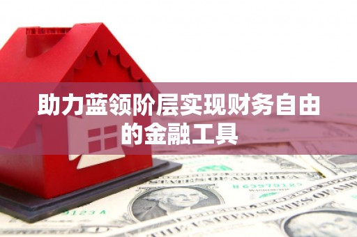 徐汇助力蓝领阶层实现财务自由的金融工具