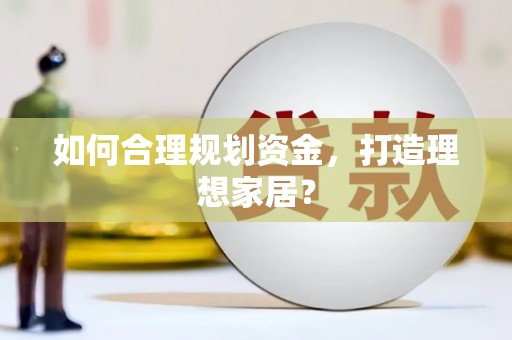 徐汇如何合理规划资金，打造理想家居？